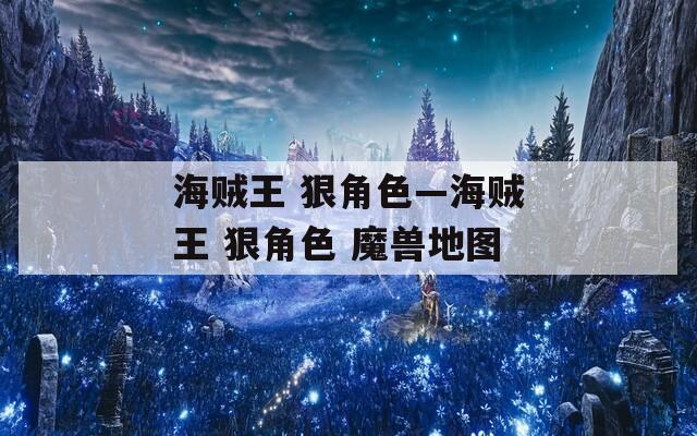 海贼王 狠角色—海贼王 狠角色 魔兽地图