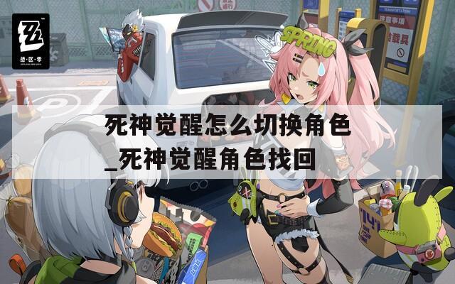 死神觉醒怎么切换角色_死神觉醒角色找回