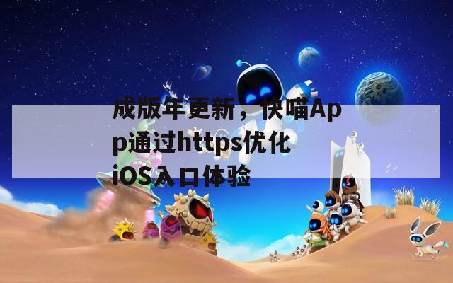 成版年更新，快喵App通过https优化iOS入口体验