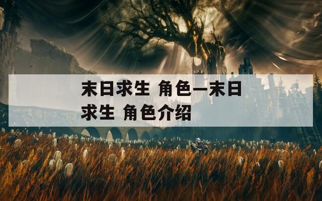 末日求生 角色—末日求生 角色介绍
