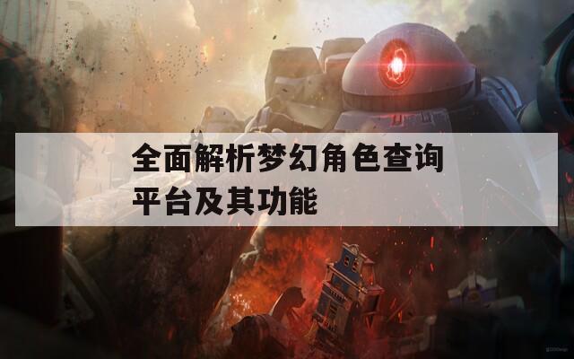 全面解析梦幻角色查询平台及其功能