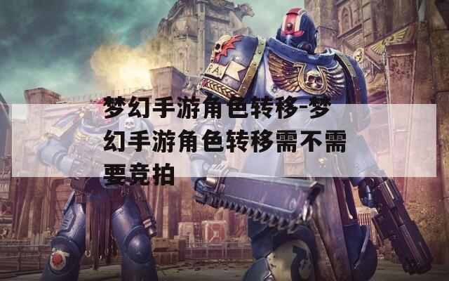 梦幻手游角色转移-梦幻手游角色转移需不需要竞拍