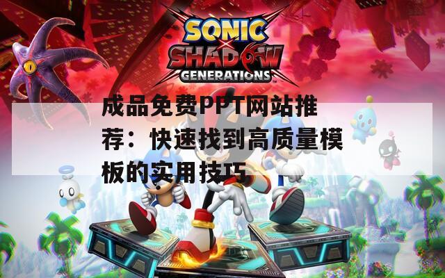 成品免费PPT网站推荐：快速找到高质量模板的实用技巧