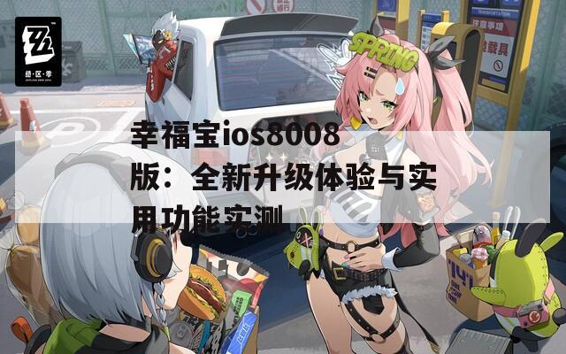 幸福宝ios8008版：全新升级体验与实用功能实测