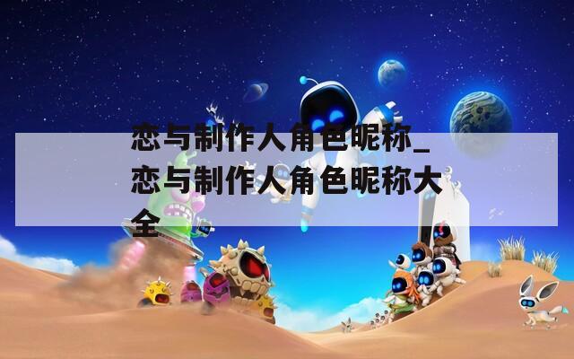 恋与制作人角色昵称_恋与制作人角色昵称大全