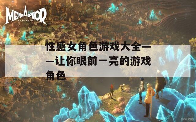 性感女角色游戏大全——让你眼前一亮的游戏角色