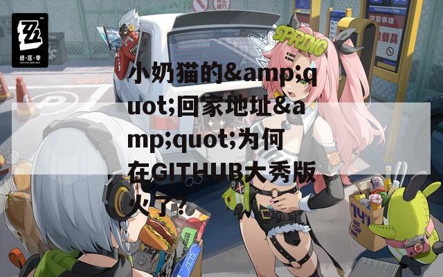 小奶猫的&quot;回家地址&quot;为何在GITHUB大秀版火了？