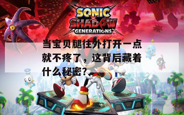 当宝贝腿往外打开一点就不疼了，这背后藏着什么秘密？