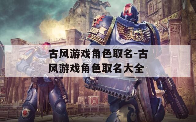 古风游戏角色取名-古风游戏角色取名大全