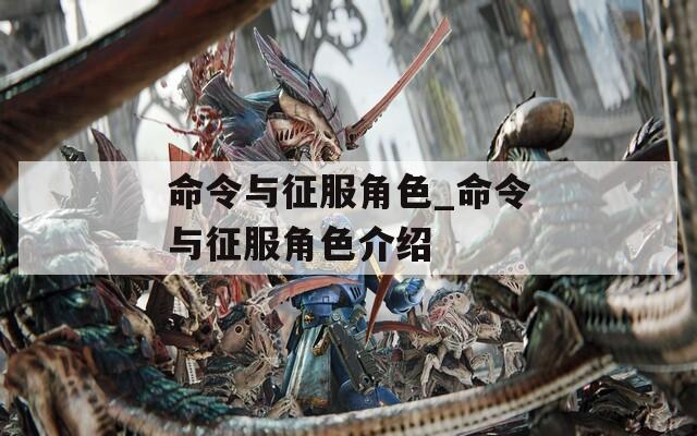 命令与征服角色_命令与征服角色介绍