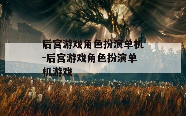 后宫游戏角色扮演单机-后宫游戏角色扮演单机游戏