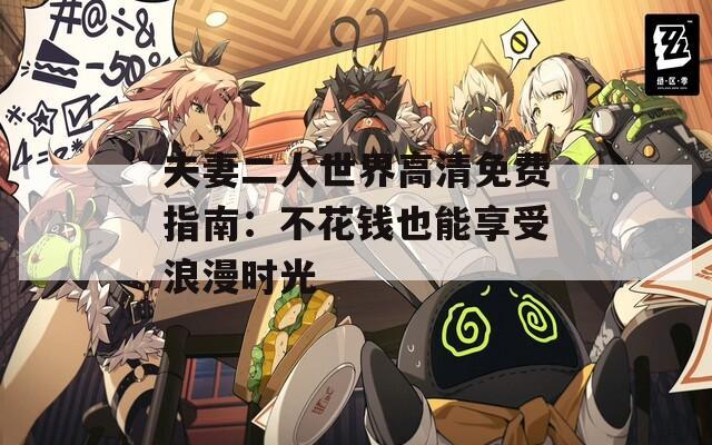 夫妻二人世界高清免费指南：不花钱也能享受浪漫时光