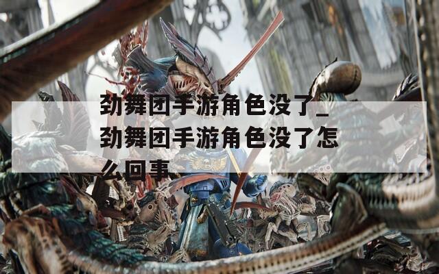 劲舞团手游角色没了_劲舞团手游角色没了怎么回事