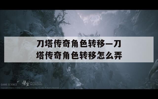 刀塔传奇角色转移—刀塔传奇角色转移怎么弄
