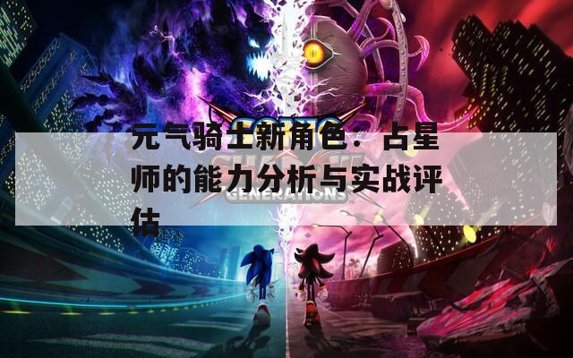 元气骑士新角色：占星师的能力分析与实战评估