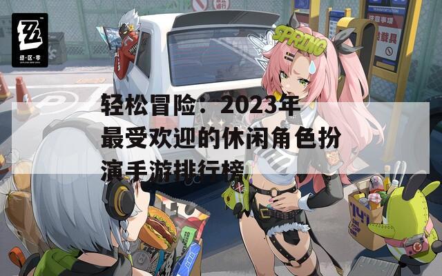 轻松冒险：2023年最受欢迎的休闲角色扮演手游排行榜