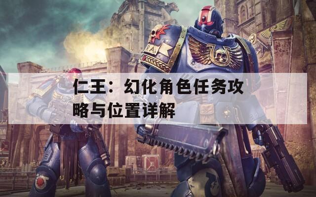 仁王：幻化角色任务攻略与位置详解