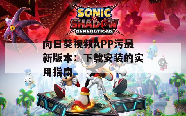 向日葵视频APP污最新版本：下载安装的实用指南