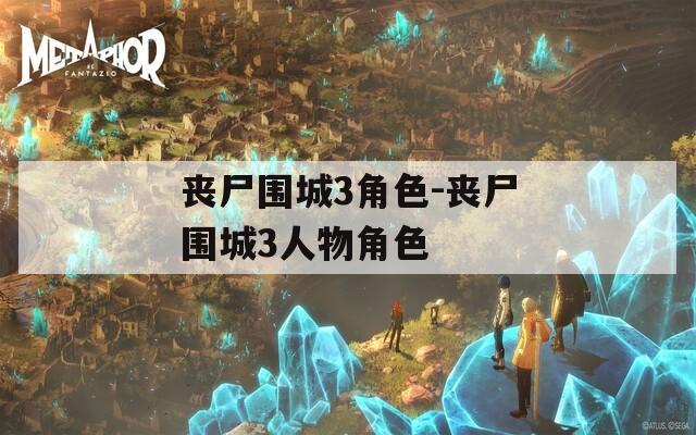 丧尸围城3角色-丧尸围城3人物角色