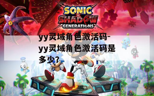 yy灵域角色激活码-yy灵域角色激活码是多少？