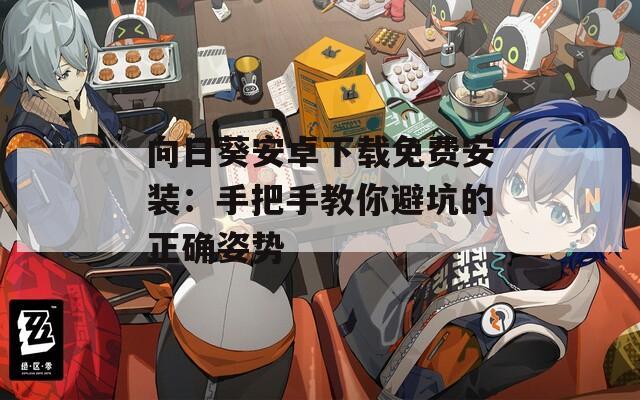 向日葵安卓下载免费安装：手把手教你避坑的正确姿势