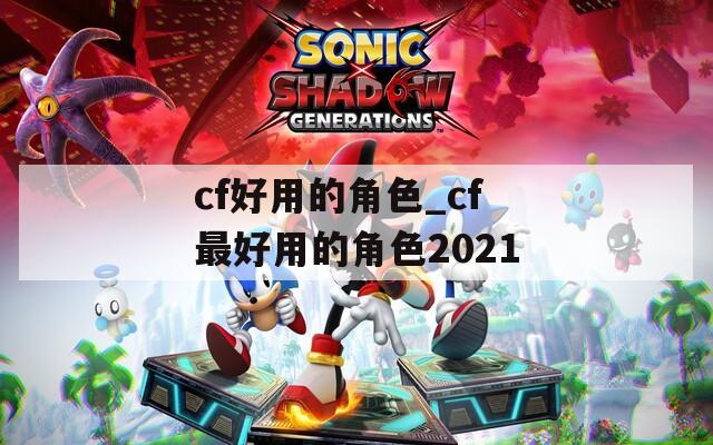 cf好用的角色_cf最好用的角色2021