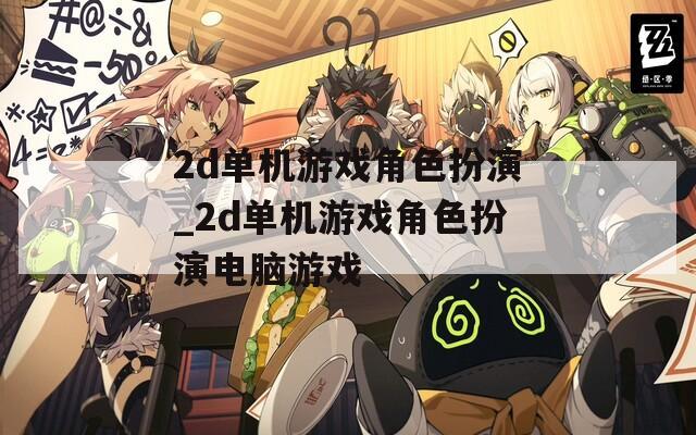 2d单机游戏角色扮演_2d单机游戏角色扮演电脑游戏