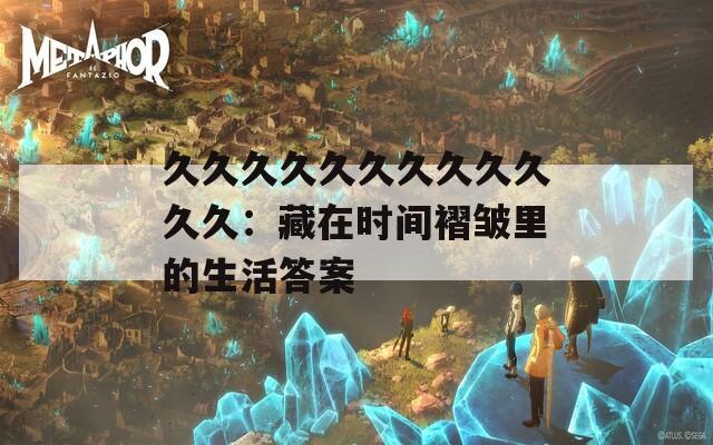 久久久久久久久久久久久久：藏在时间褶皱里的生活答案