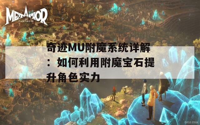 奇迹MU附魔系统详解：如何利用附魔宝石提升角色实力