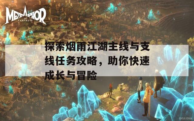 探索烟雨江湖主线与支线任务攻略，助你快速成长与冒险