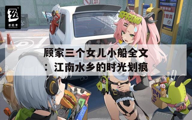 顾家三个女儿小船全文：江南水乡的时光划痕