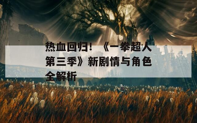 热血回归！《一拳超人第三季》新剧情与角色全解析