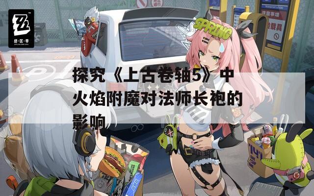 探究《上古卷轴5》中火焰附魔对法师长袍的影响