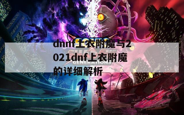 dnnf上衣附魔与2021dnf上衣附魔的详细解析