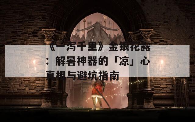 《一泻千里》金银花露：解暑神器的「凉」心真相与避坑指南