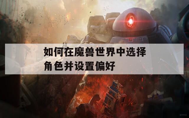 如何在魔兽世界中选择角色并设置偏好