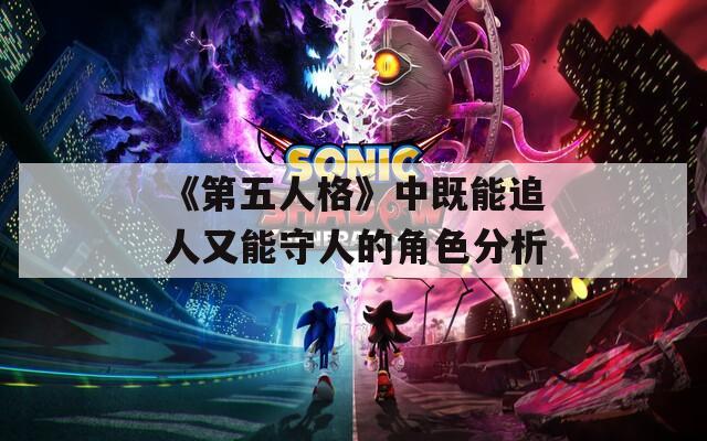 《第五人格》中既能追人又能守人的角色分析