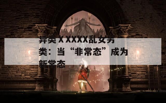 异类ⅩXXXX乱女另类：当“非常态”成为新常态