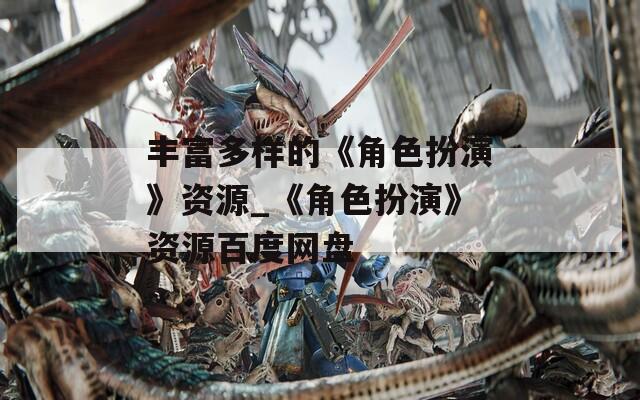 丰富多样的《角色扮演》资源_《角色扮演》资源百度网盘